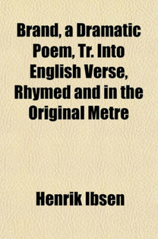 Cover of Brand, a Dramatic Poem, Tr. Into English Verse, Rhymed and in the Original Metre