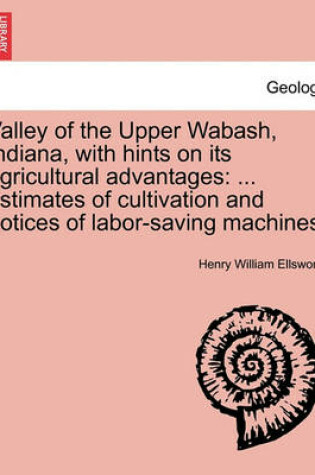 Cover of Valley of the Upper Wabash, Indiana, with Hints on Its Agricultural Advantages