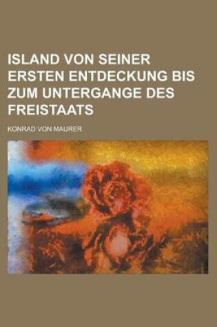 Cover of Island Von Seiner Ersten Entdeckung Bis Zum Untergange Des Freistaats