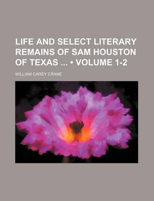 Book cover for Life and Select Literary Remains of Sam Houston of Texas (Volume 1-2)