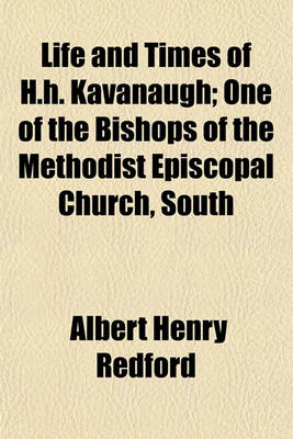 Book cover for Life and Times of H.H. Kavanaugh; One of the Bishops of the Methodist Episcopal Church, South
