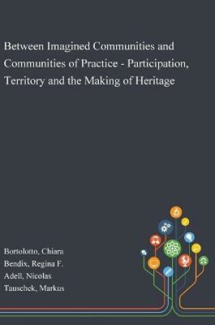 Cover of Between Imagined Communities and Communities of Practice - Participation, Territory and the Making of Heritage