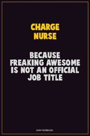 Cover of Charge nurse, Because Freaking Awesome Is Not An Official Job Title