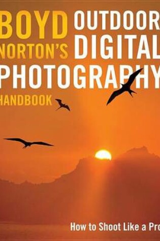 Cover of Boyd Norton's Outdoor Digital Photography Handbook: How to Shoot Like a Pro