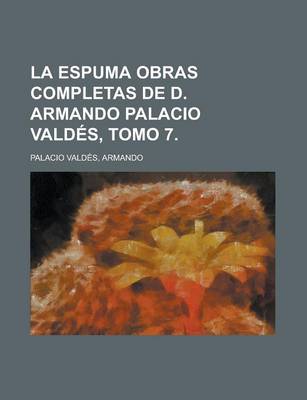 Book cover for La Espuma Obras Completas de D. Armando Palacio Valdes, Tomo 7