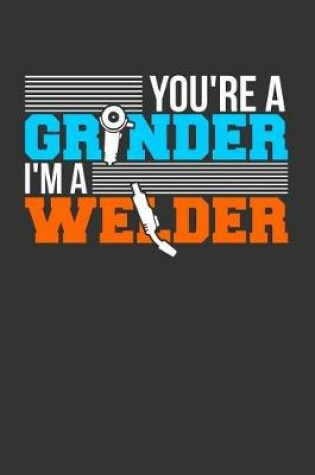Cover of You're a Grinder I'm a Welder