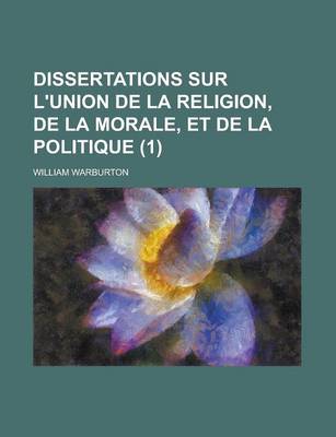 Book cover for Dissertations Sur L'Union de La Religion, de La Morale, Et de La Politique (1 )