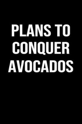 Cover of Plans To Conquer Avocados