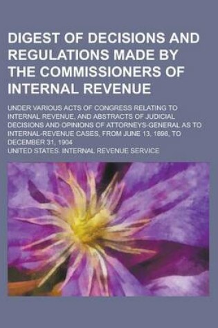 Cover of Digest of Decisions and Regulations Made by the Commissioners of Internal Revenue; Under Various Acts of Congress Relating to Internal Revenue, and AB