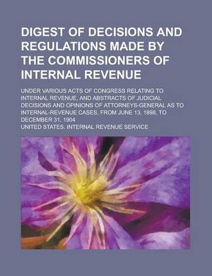 Book cover for Digest of Decisions and Regulations Made by the Commissioners of Internal Revenue; Under Various Acts of Congress Relating to Internal Revenue, and AB