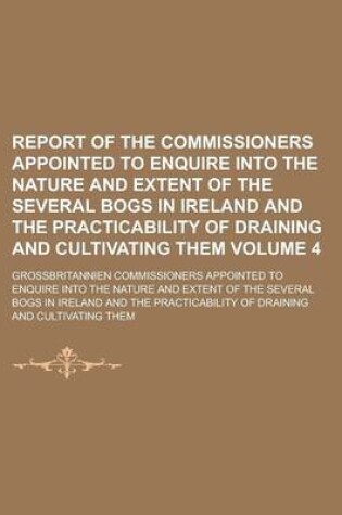 Cover of Report of the Commissioners Appointed to Enquire Into the Nature and Extent of the Several Bogs in Ireland and the Practicability of Draining and Cult