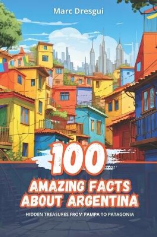 Cover of 100 Amazing Facts about Argentina