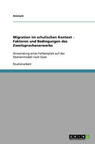 Cover of Migration Im Schulischen Kontext - Faktoren Und Bedingungen Des Zweitsprachenerwerbs