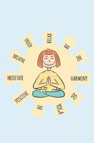 Cover of Do yoga be positive meditate breathe enjoy relax be in hamony