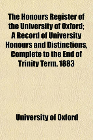 Cover of The Honours Register of the University of Oxford; A Record of University Honours and Distinctions, Complete to the End of Trinity Term, 1883