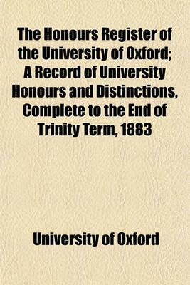 Book cover for The Honours Register of the University of Oxford; A Record of University Honours and Distinctions, Complete to the End of Trinity Term, 1883