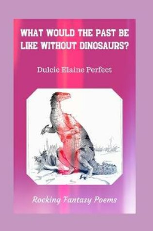 Cover of What Would The Past Be Like Without Dinosaurs?