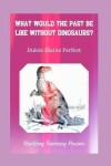 Book cover for What Would The Past Be Like Without Dinosaurs?