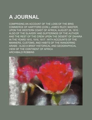 Book cover for A Journal; Comprising an Account of the Loss of the Brig Commerce of Hartford (Con.), James Riley, Master, Upon the Western Coast of Africa, August 26, 1815 Also of the Slavery and Sufferings of the Author and the Rest of the Crew Upon