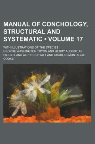 Cover of Manual of Conchology, Structural and Systematic (Volume 17); With Illustrations of the Species