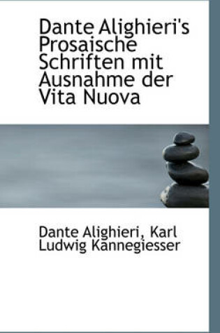 Cover of Dante Alighieri's Prosaische Schriften Mit Ausnahme Der Vita Nuova