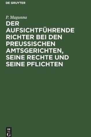 Cover of Der Aufsichtführende Richter Bei Den Preußischen Amtsgerichten, Seine Rechte Und Seine Pflichten