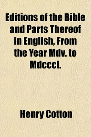 Cover of Editions of the Bible and Parts Thereof in English, from the Year MDV. to MDCCCL.; With an Appendix Containing Specimens of Translations, and Bibliographical Descriptions