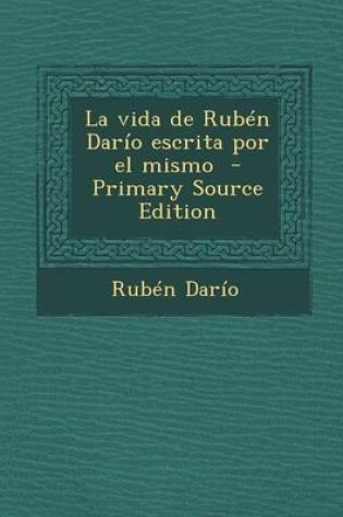 Cover of La Vida de Ruben Dario Escrita Por El Mismo - Primary Source Edition