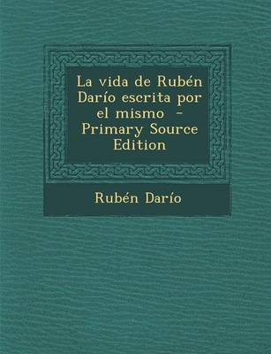 Book cover for La Vida de Ruben Dario Escrita Por El Mismo - Primary Source Edition
