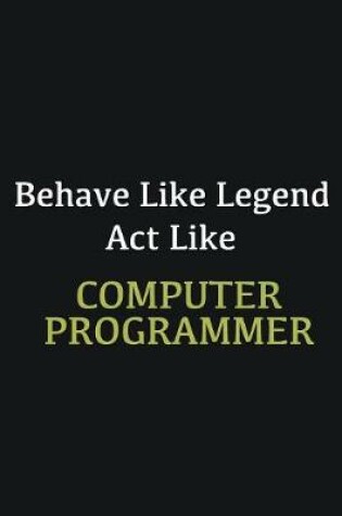 Cover of Behave like Legend Act Like Computer Programmer