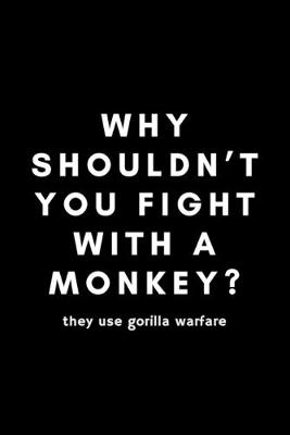 Book cover for Why Shouldn't You Fight With A Monkey? They Use Gorilla Warfare