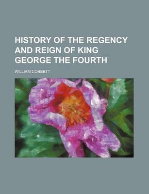 Book cover for History of the Regency and Reign of King George the Fourth