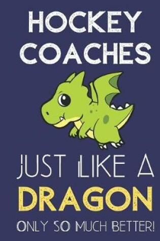 Cover of Hockey Coaches Just Like a Dragon Only So Much Better