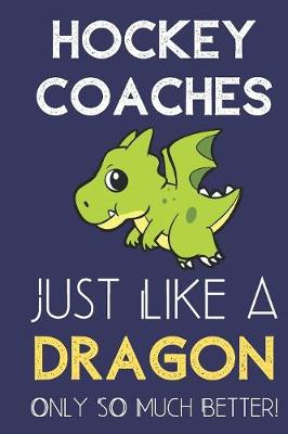 Book cover for Hockey Coaches Just Like a Dragon Only So Much Better