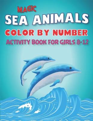 Book cover for Magic Amazing Sea Animals Color by Number Activity Book for Girls Ages 8-12