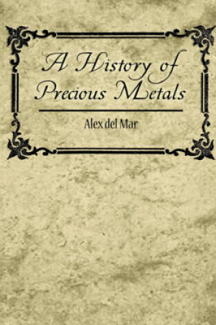 Cover of A History of Precious Metals - Alex del Mar