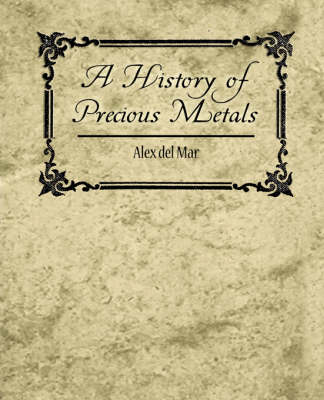 Book cover for A History of Precious Metals - Alex del Mar