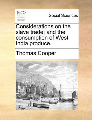 Book cover for Considerations on the Slave Trade; And the Consumption of West India Produce.