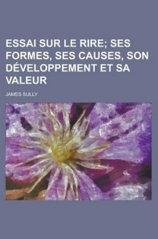 Cover of Essai Sur Le Rire; Ses Formes, Ses Causes, Son Developpement Et Sa Valeur