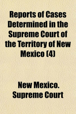 Cover of Reports of Cases Determined in the Supreme Court of the Territory of New Mexico (Volume 4)