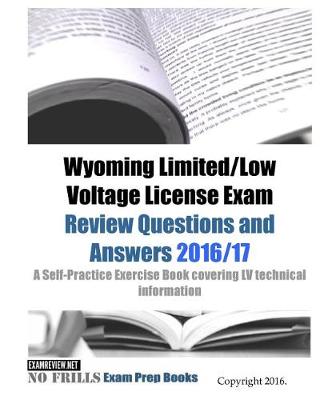 Book cover for Wyoming Limited/Low Voltage License Exam Review Questions and Answers 2016/17 Edition