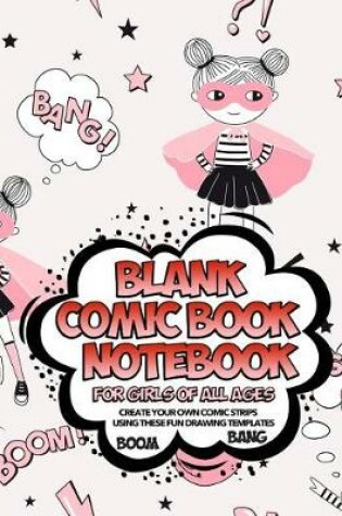 Cover of Blank Comic Book Notebook For Girls Of All Ages Create Your Own Comic Strips Using These Fun Drawing Templates BOOM BANG