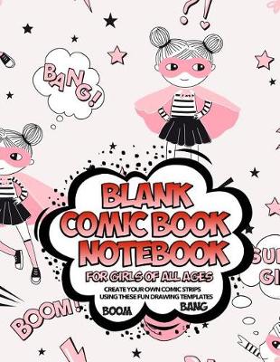 Book cover for Blank Comic Book Notebook For Girls Of All Ages Create Your Own Comic Strips Using These Fun Drawing Templates BOOM BANG