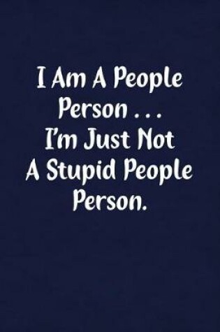 Cover of I Am a People Person... I'm Just Not a Stupid People Person