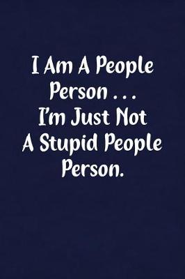 Book cover for I Am a People Person... I'm Just Not a Stupid People Person