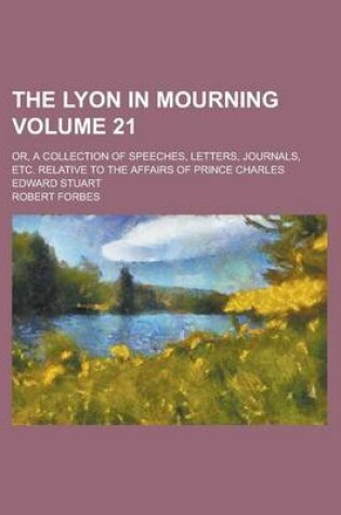 Cover of The Lyon in Mourning; Or, a Collection of Speeches, Letters, Journals, Etc. Relative to the Affairs of Prince Charles Edward Stuart Volume 21