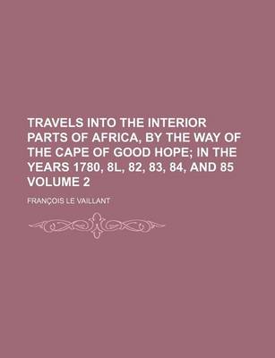 Book cover for Travels Into the Interior Parts of Africa, by the Way of the Cape of Good Hope Volume 2; In the Years 1780, 8l, 82, 83, 84, and 85