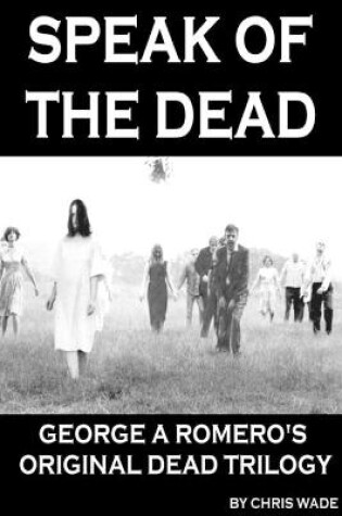 Cover of Speak of the Dead: George A Romero's Original Dead Trilogy