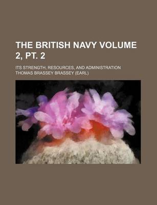 Book cover for The British Navy Volume 2, PT. 2; Its Strength, Resources, and Administration