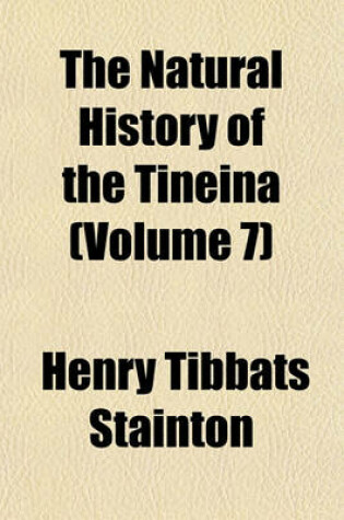 Cover of The Natural History of the Tineina (Volume 7)